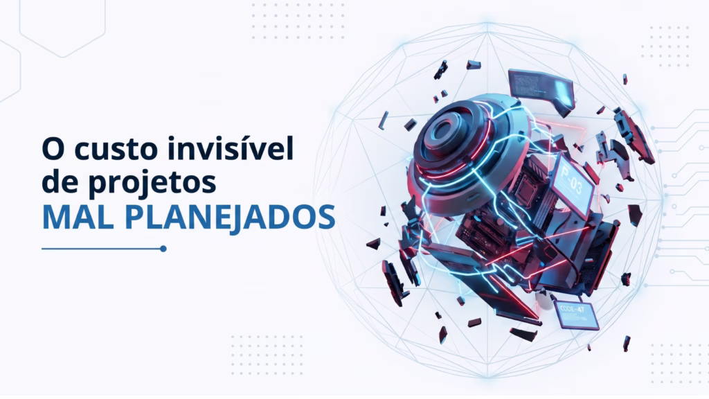 O custo invisivel de projetos mal planejados